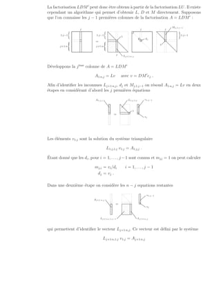 La factorisation LDM′
peut donc être obtenu à partir de la factorisation LU. Il existe
cependant un algorithme qui permet d’obtenir L, D et M directement. Supposons
que l’on connaisse les j − 1 premières colonnes de la factorisation A = LDM′
:
.
.
.
.
.
.
.
.
.
.
.
.
.
.
.
.
.
.
.
.
.
.
.
.
.
.
.
.
.
.
.
.
.
.
.
.
.
.
.
.
.
.
.
.
.
.
.
.
.
.
.
.
.
.
.
.
.
.
.
.
.
.
.
.
.
.
.
.
.
.
.
.
.
.
.
.
.
.
.
.
.
.
.
.
.
.
.
.
.
.
.
.
.
.
.
.
.
.
.
.
.
.
.
.
.
.
.
.
.
.
.
.
.
.
.
.
.
.
.
.
.
.
.
.
.
.
.
.
.
.
.
.
.
.
.
.
.
.
.
.
.
.
.
.
.
.
.
.
.
.
.
.
.
.
.
.
.
.
.
.
.
.
.
.
.
.
.
.
.
.
.
.
.
.
.
.
.
.
.
.
.
.
.
.
.
.
.
.
.
.
.
.
.
.
.
.
.
.
.
.
.
.
.
.
.
.
.
.
.
.
.
.
.
.
.
.
.
.
.
.
.
.
.
.
.
.
.
.
.
.
.
.
.
.
.
.
.
.
.
.
.
.
.
.
.
.
.
.
.
.
.
.
.
.
.
.
.
.
.
.
.
.
.
.
.
.
.
.
.
.
.
.
.
.
.
.
.
.
.
.
.
.
.
.
.
.
.
.
.
.
.
.
.
.
.
.
.
.
.
.
.
.
.
.
.
.
.
.
.
.
1:j−1
(
j+1:n
8

:
j
.
.
.
.
.
.
.
.
.
. . . . . . . .
. . . . . . . .
=
.
.
.
.
.
.
.
.
.
.
.
.
.
.
.
.
.
.
.
.
.
.
.
.
.
.
.
.
.
.
.
.
.
.
.
.
.
.
.
.
.
.
.
.
.
.
.
.
.
.
.
.
.
.
.
.
.
.
.
.
.
.
.
.
.
.
.
.
.
.
.
.
.
.
.
.
.
.
.
.
.
.
.
.
.
.
.
.
.
.
.
.
.
.
.
.
.
.
.
.
.
.
.
.
.
.
.
.
.
.
.
.
.
.
.
.
.
.
.
.
.
.
.
.
.
.
.
.
.
.
.
.
.
.
.
.
.
.
.
.
.
.
.
.
.
.
.
.
.
.
.
.
.
.
.
.
.
.
.
.
.
.
.
.
.
.
.
.
.
.
.
.
.
.
.
.
.
.
.
.
.
.
.
.
.
.
.
.
.
.
.
.
.
.
.
.
.
.
.
.
.
.
.
.
.
.
.
.
.
.
.
.
.
.
.
.
.
.
.
.
.
.
.
.
.
.
.
.
.
.
.
.
.
.
.
.
.
.
.
.
.
.
.
.
.
.
.
.
.
.
.
.
.
.
.
.
.
.
.
.
.
.
.
.
.
.
.
.
.
.
.
.
.
.
.
.
.
.
.
.
.
.
.
.
.
.
.
.
.
.
.
.
.
.
.
.
.
.
.
.
.
.
.
.
.
.
.
.
.
.
.
.
.
.
.
.
.
.
.
.
.
.
.
.
.
.
.
.
.
.
.
.
.
.
.
.
.
.
.
.
.
.
.
.
.
.
.
.
.
.
.
.
.
.
.
.
.
.
.
.
.
.
.
.
.
.
.
.
.
.
.
.
.
.
.
.
.
.
.
.
.
.
.
.
.
.
.
.
.
.
.
.
.
.
.
.
.
.
.
.
.
.
.
.
.
.
.
.
.
.
.
.
.
.
.
.
.
.
.
.
.
.
.
.
.
.
.
.
.
.
.
.
.
.
.
.
.
.
.
.
.
.
.
.
.
.
.
.
.
.
.
.
.
.
.
.
.
.
.
.
.
.
.
.
.
.
.
.
.
.
.
.
.
.
.
.
.
.
.
.
.
.
.
.
.
.
.
.
.
.
.
.
.
.
.
.
.
.
.
.
.
.
.
.
.
.
.
.
.
.
.
.
.
.
.
.
.
.
.
.
.
.
.
.
.
.
.
.
.
.
.
.
.
.
.
.
.
.
.
.
.
.
.
.
.
.
.
.
.
.
.
.
.
.
.
.
.
.
.
.
.
.
.
.
.
.
.
.
.
.
.
.
.
.
.
.
.
.
.
.
.
.
.
.
.
.
.
.
.
.
.
.
.
.
.
.
.
.
.
.
.
.
.
.
.
.
.
.
.
.
.
.
.
.
.
.
.
.
.
.
.
.
.
.
.
.
.
.
.
.
.
.
.
.
.
.
.
.
.
.
.
.
.
.
.
.
.
.
.
.
.
.
.
.
.
.
.
.
.
.
.
.
.
.
.
.
.
.
1:j−1
(
j+1:n
8

:
j
.
.
.
.
.
.
.
.
.
.
.
.
.
.
.
.
.
.
.
.
.
.
.
.
.
.
.
.
.
.
.
.
.
.
.
.
.
.
.
.
.1
.
.
.
.
.
.
.
.
.
.
.
.
.
.
.
.
.
.
.
.
.
.
.
.
.
.
.
.
.
.
.
.
.
.
.
.
.
.
.
.
.
.
.
.
.
.
.
.
.
.
.
.
.
.
.
.
.
.
.
.
.
.
.
.
. Lj+1:n,j
.
.
.
.
.
.
.
.
.
.
.
.
.
.
.
.
.
.
.
.
.
.
.
.
.
.
.
.
.
.
.
.
.
.
.
.
.
.
.
.
.
.
.
.
.
.
.
.
.
.
.
.
.
.
.
.
.
.
.
.
.
.
.
.
.
.
.
.
.
.
.
.
.
.
.
.
.
.
.
.
.
.
.
.
.
.
.
.
.
.
.
.
.
.
.
.
.
.
.
.
.
.
.
.
.
.
.
.
.
.
.
.
.
.
.
.
.
.
.
.
.
.
.
.
.
.
.
.
.
.
.
.
.
.
.
.
.
.
.
.
.
.
.
.
.
.
.
.
.
.
.
.
.
.
.
.
.
.
.
.
.
.
.
.
.
.
.
.
.
.
.
.
.
.
.
.
.
.
.
.
.
.
.
.
. . . . . . . . . . . . . . . . . . . .
.
.
.
.
.
.
.
.
.
.
.
.
.
.
.
.
.
.
.
.
.
.
.
.
.
.
.
.
.
.
.
.
.
.
.......
..............
j
.
.
.
.
.
.
.
.
.
.
.
.
.
.
.
.
.
.
.
.
.
.
.
.
.
.
.
.
. dj
.
..
.
.
.
.
.
.
.
.
.
.
.
.
.
.
.
.
.
.
.
.
.
.
.
.
.
.
.
.
.
.
.
.
.
.
.
.
.
.
.
.
.
.
.
.
.
.
.
.
.
.
.
.
.
.
.
.
.
.
.
.
.
.
.
.
.
.
.
.
.
.
.
.
.
.
.
.
.
.
.
.
.
.
.
.
.
.
.
.
.
.
.
.
.
.
.
.
.
.
.
.
.
.
.
.
.
.
.
.
.
.
.
.
.
.
.
.
.
.
.
.
.
.
.
.
.
.
.
.
.
.
.
.
.
.
.
.
.
.
.
.
.
.
.
.
.
.
.
.
.
.
.
.
.
.
.
.
.
.
.
.
.
.
.
.
.
.
.
.
.
.
.
.
.
.
.
.
.
.
.
.
.
.
.
.
.
.
.
.
.
.
.
.
.
.
.
.
.
.
.
.
.
.
.
.
.
.
.
.
.
.
.
.
.
.
.
.
.
.
.
.
.
.
.
.
.
.
.
.
.
.
.
.
.
.
.
.
.
.
.
.
.
.
.
.
.
.
.
.
.
.
.
.
.
.
.
.
.
.
.
.
.
.
.
.
.
.
.
.
.
.
.
.
.
.
.
.
.
.
.
.
.
.
.
.
.
.
.
.
.
.
.
.
.
.
.
.
.
.
.
.
.
.
.
.
.
.
.
.
.
.
.
.
.
.
.
.
.
.
.
.
.
.
.
.
.
.
.
.
.
.
.
.
.
.
.
.
.
.
.
.
.
.
.
.
.
.
.
.
.
.
.
.
.
.
.
.
.
.
.
.
.
.
.
.
.
.
.
.
.
.
.
.
.
.
.
.
.
.
.
.
.
.
.
.
.
.
.
.
.
.
.
.
.
.
.
.
.
.
.
.
.
.
.
.
.
.
.
.
.
.
.
.
.
.
.
.
.
.
.
.
.
.
.
.
.
.
.
.
.
.
.
.
.
.
.
.
.
.
.
.
.
.
.
.
.
.
.
.
.
.
.
.
.
.
.
.
.
.
.
.
.
.
.
.
.
.
.
.
.
.
.
.
.
.
.
.
.
.
.
.
.
.
.
.
.
.
.
.
.
.
.
.
.
.
.
.
.
.
.
.
.
.
.
.
.
.
.
.
.
.
.
.
.
.
.
.
.
.
.
.
.
.
.
.
.
.
.
.
.
.
.
.
.
.
.
.
.
.
.
.
.
.
.
.
.
.
.
.
.
.
.
.
.
.
.
.
.
.
.
.
.
.
.
.
.
.
.
.
.
.
.
.
.
.
.
.
.
.
.
.
.
.
.
.
.
.
.
.
.
.
.
.
.
.
.
.
.
.
.
.
.
.
j
.
.
.
.
.
.
.
.
.
.
.
.
.
.
.
.
.
.
.
.
.
.
.
.
.
.
.
.
.
.
.
.
.
.
.
.
.
.
.
.
.
1
)
1:j−1
.
.
.
.
.
.
.
.
.
.
.
.
.
.
.
.
.
.
.
.
.
.
.
.
.
.
.
.
.
.
.
.
.
.
.
.
.
.
.
.
.
.
.
.
.
.
.
.
.
.
.
.
.
.
.
.
.
.
.
.
.
.
.
.
. Mj,1:j−1
.
.
. .
. .
. . .
. . .
.
.
.
.
.
.
.
.
.
.
.
.
.
.
.
. . . . . . . . . .
. . . . . . . . . .
.
.
.
.
.
.
.
.
.
.
.
.
.
.
.
.
.
.
.
. . . . . . . . . . . . . . . . . . .
.
.
.
.
.
.
.
.
.
.
.
.
.
.
.
.
.
.
.
.
Développons la jème
colonne de A = LDM′
A1:n,j = Lv avec v = DM′
ej .
Afin d’identifier les inconnues Lj+1:n,j, dj et Mj,1:j−1 on résoud A1:n,j = Lv en deux
étapes en considérant d’abord les j premières équations
.
.
.
.
.
.
.
.
.
.
.
.
.
.
.
.
.
.
.
.
.
.
.
.
.
.
.
.
.
.
.
.
.
.
.
.
.
.
.
.
.
.
.
.
.
.
.
.
.
.
.
.
.
.
.
.
.
.
.
.
.
.
.
.
.
.
.
.
.
.
.
.
.
.
.
.
.
A1:j,j
.
.
.
.
= .
.
.
.
.
.
.
.
.
.
.
.
.
.
.
.
.
.
.
.
.
.
.
.
.
.
.
.
.
.
.
.
.
.
.
.
.
.
.
.
.
.
.
.
.
.
.
.
.
.
.
.
.
.
.
.
.
.
.
.
.
.
.
.
.
.
.
.
.
.
.
.
.
.
.
.
.
.
.
.
.
.
.
.
.
.
.
.
.
.
.
.
.
.
.
.
.
.
.
.
.
.
.
.
.
.
.
.
.
.
.
.
.
.
.
.
.
.
.
.
.
.
.
.
.
.
.
.
.
.
.
.
.
.
.
.
.
.
.
.
.
.
.
.
.
.
.
.
.
..
.
.
.
.
.
.
.
.
.
.
.
.
.
.
.
.
.
.
.
.
.
.
.
. 1
.
.
.
.
.
.
.
.
.
.
.
.
.
.
.
.
.
.
.
.
.
.
.
.
.
.
.
.
.
.
.
.
.
.
.
.
.
.
.
.
.
.
.
.
.
.
.
.
.
.
.
.
.
.
.
.
.
.
.
.
.
.
.
.
. L1:j,1;j
.
.
.
.
.
.
.
.
.
.
.
.
.
.
.
.
.
.
.
.
.
.
.
.
.
.
.
.
.
.
.
.
.
.
.
.
.
.
.
.
.
.
.
.
.
.
.
.
.
.
.
.
.
.
.
.
.
.
.
.
.
.
.
.
.
.
.
.
.
.
.
.
.
.
.
.
.
.
.
.
.
.
.
.
.
.
.
.
.
.
.
.
.
.
.
.
.
.
.
.
.
.
.
.
.
.
.
.
.
.
.
.
.
.
.
.
.
.
.
.
.
.
.
.
.
.
.
.
.
.
.
.
.
. . . . . . . . . .
.
.
.
.
.
.
.
.
.
.
.
.
.
.
.
.
.
.
.
.
.
.
.
.
.
.
.
.
.
.
.
.
.
.
.
.
.
.
. . . . . . . . . .
.
.
.
.
.
.
.
.
.
.
.
.
.
.
.
.
.
.
.
.
.
.
.
.
.
.
.
.
.
.
.
.
.
.
.
.
.
.
.
.
.
.
.
.
.
.
.
.
.
.
.
.
.
.
.
.
.
.
.
.
. vj
.
.
.
.
.
.
.
.
.
.
.
.
.
.
.
.
.
.
.
.
.
.
.
.
.
.
.
.
.
.
.
.
.
.
.
.
.
.
.
.
.
.
.
.
.
.
.
.
.
.
.
.
.
.
.
.
.
.
.
.
.
.
.
.
. v1:j−1
.
.
.
.
.
.
.
.
.
.
.
.
.
.
.
.
.
.
Les éléments v1:j sont la solution du système triangulaire
L1:j,1:j v1:j = A1:j,j .
Étant donné que les di, pour i = 1, . . ., j −1 sont connus et mjj = 1 on peut calculer
mj,i = vi/di i = 1, . . ., j − 1
dj = vj .
Dans une deuxième étape on considère les n − j equations restantes
. .
.
.
.
.
. =
.
.
.
.
.
.
.
.
.
.
.
.
.
.
.
.
.
.
.
.
.
.
.
.
.
.
.
.
.
.
.
.
.
.
.
.
.
.
.
.
.
.
.
.
.
.
.
.
.
.
.
.
.
.
.
.
.
.
.
.
.
.
.
.
.
Aj+1:n,j
.
.
.
.
.
.
.
.
.
.
...........
.
.
.
.
.
.
.
.
.
.
.
.
.
.
.
.
.
.
.
.
.
.
.
.
.
.
.
.
.
.
.
.
.
.
.
.
.
.
.
.
.
.
.
.
.
.
.
.
.
.
.
. . . . . . . .
. . . . . . . . . .
.
.
.
.
.
.
.
.
.
.
.
.
.
.
.
.
.
.
.
.
.
.
.
.
.
.
.
.
.
.
.
.
.
.
.
.
.
.
.
.
.
.
.
.
.
.
.
.
.
.
.
.
.
.
.
.
.
.
.
.
.
.
.
.
.
.
.
.
.
.
.
.
. Lj+1:n,j
.
.
.
.
.
.
.
.
.
.
.
.
.
.
.
.
.
.
.
.
.
.
.
.
.
.
.
.
.
.
.
.
.
.
.
.
.
.
.
.
.
.
.
.
.
.
.
.
.
.
.
.
.
.
.
.
.
.
.
.
.
.
.
.
.
.
.
.
.
.
.
.
.
Lj+1:n,1:j−1
.
.
.
.
.
.
.
.
.
.
.
.
.
.
.
.
.
.
.
.
.
.
.
.
.
.
.
.
.
.
.
.
.
.
.
.
.
.
.
.
.
.
.
.
.
.
.
.
.
.
.
.
.
.
.
.
.
.
.
.
.
.
.
.
.
.
.
.
.
.
.
.
.
.
.
.
.
.
.
.
.
.
.
.
.
.
.
.
.
.
.
.
.
.
.
.
.
.
.
.
.
.
.
.
.
.
.
.
.
.
.
.
.
.
.
.
.
.
.
.
.
.
.
.
.
.
.
.
.
.
.
.
.
.
.
.
.
.
.
.
.
.
.
.
.
.
.
.
.
.
.
.
.
.
.
.
.
.
.
.
.
.
.
.
.
.
.
.
.
.
.
.
.
.
.
.
.
.
.
.
.
.
.
.
.
.
.
.
.
.
.
.
.
.
.
.
.
.
.
.
.
.
.
.
.
.
.
.
.
.
.
.
.
.
.
.
.
.
.
.
.
.
.
.
.
.
.
.
.
.
.
.
.
.
.
.
.
.
.
.
.
.
.
.
.
.
.
.
.
.
.
.
.
.
.
.
.
.
.
.
.
.
.
.
.
.
.
.
.
.
.
.
.
.
.
.
.
.
.
.
.
.
.
.
.
.
.
.
.
.
.
.
.
.
.
.
.
.
.
.
.
.
.
.
.
.
.
.
.
.
.
.
.
.
.
.
.
.
.
.
.
.
.
.
.
.
.
.
.
.
.
.
.
.
.
.
.
.
.
.
.
.
.
.
.
.
.
.
.
.
.
.
.
.
.
.
.
.
.
.
.
.
.
.
.
.
.
.
.
.
.
.
.
.
.
.
.
.
.
.
.
.
.
.
.
.
.
.
.
.
.
.
.
.
.
.
.
.
.
.
.
.
.
.
.
.
.
.
.
.
.
.
.
.
.
.
.
.
.
.
. vj
.
.
.
.
.
.
.
.
.
.
.
.
.
.
.
.
.
.
.
.
.
.
.
.
.
.
.
.
.
.
.
.
.
.
.
.
.
.
.
.
.
.
.
.
.
.
.
.
.
.
.
.
. v1:j−1
.
.
.
.
qui permettent d’identifier le vecteur Lj+1:n,j. Ce vecteur est défini par le système
Lj+1:n,1:j v1:j = Aj+1:n,j
 