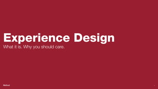 Experience Design What it is. Why you should care. 
1 
 