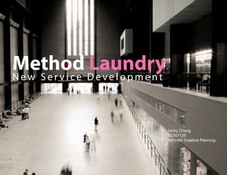 Method D e v e l o p m e n t
            Laundry
New Service




                               Vicky Chang
                               02357126
                               ADV465 Creative Planning
 