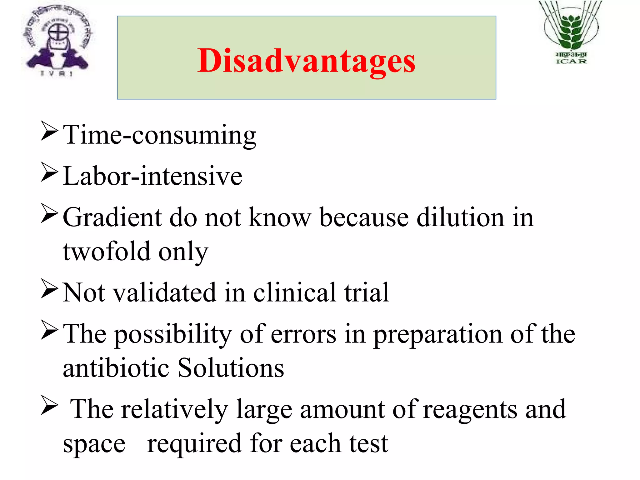 Disadvantages
Time-consuming
Labor-intensive
Gradient do not know because dilution in
twofold only
Not validated in clinical trial
The possibility of errors in preparation of the
antibiotic Solutions
 The relatively large amount of reagents and
space required for each test
 