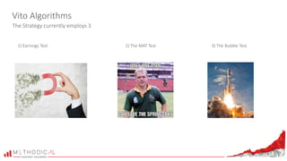 Vito Algorithms
The Strategy currently employs 3
1) Earnings Test 2) The MAT Test 3) The Bubble Test
 