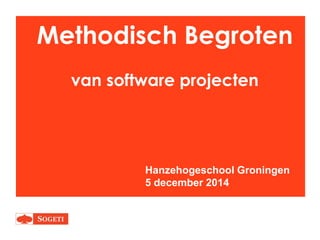 Methodisch Begroten van software projecten 
Hanzehogeschool Groningen 5 december 2014  