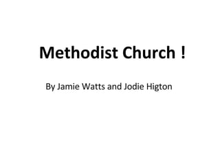 Methodist Church ! By Jamie Watts and Jodie Higton  