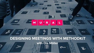 DESIGNING MEETINGS WITH METHODKIT
with Ola Möller
 