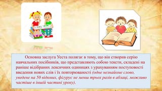 Основна заслуга Уеста полягає в тому, що він створив серію
навчальних посібників, що представляють собою тексти, складені на
раніше відібраних лексичних одиницях з урахуванням поступовості
введення нових слів і їх повторюваності (одне незнайоме слово,
уведене на 50 відомих, фігурує не менш трьох разів в абзаці, можливо
частіше в іншій частині уроку).
 