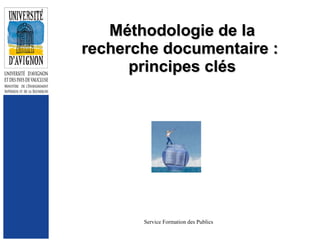 Service Formation des Publics
Méthodologie de la
Méthodologie de la
recherche documentaire :
recherche documentaire :
principes clés
principes clés
 