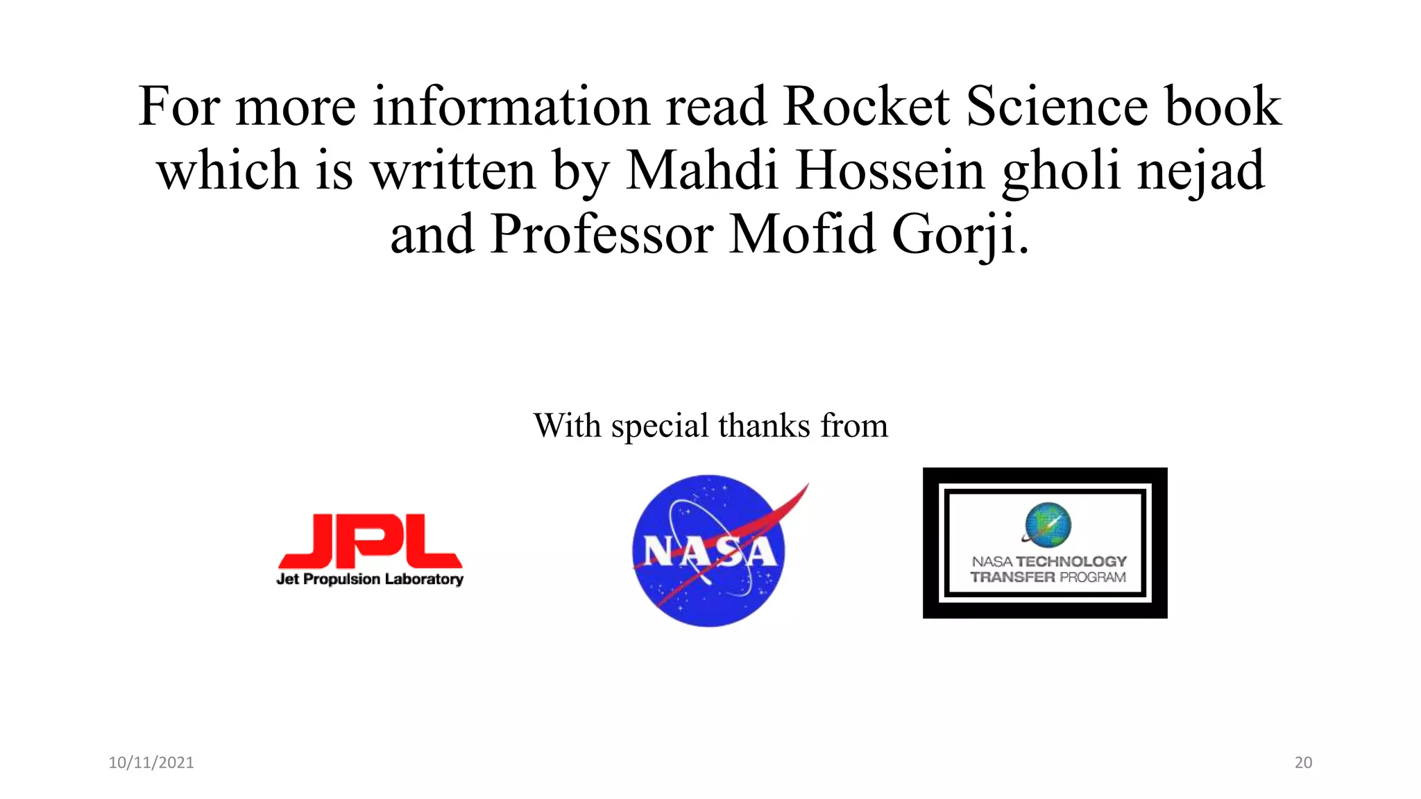 For more information read Rocket Science book
which is written by Mahdi Hossein gholi nejad
and Professor Mofid Gorji.
With special thanks from
10/11/2021 20
 