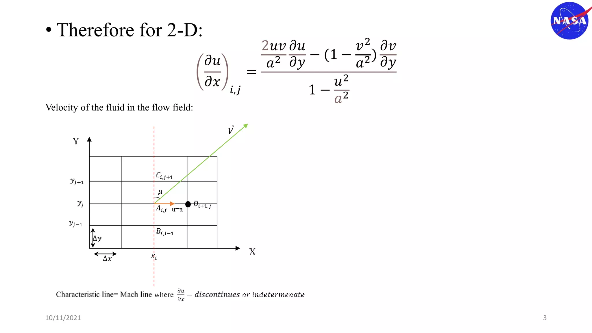 • Therefore for 2-D:
𝜕𝑢
𝜕𝑥 𝑖,𝑗
=
2𝑢𝑣
𝑎2
𝜕𝑢
𝜕𝑦
− (1 −
𝑣2
𝑎2)
𝜕𝑣
𝜕𝑦
1 −
𝑢2
𝑎2
Velocity of the fluid in the flow field:
10/11/2021 3
 