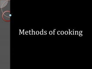 Methods of cooking
 