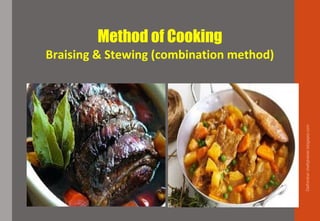 Method of Cooking
Braising & Stewing (combination method)
Delhindra/chefqtrainer.blogspot.com
 