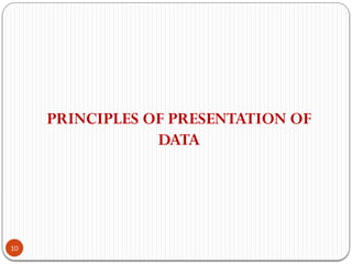 10
PRINCIPLES OF PRESENTATION OF
DATA
 
