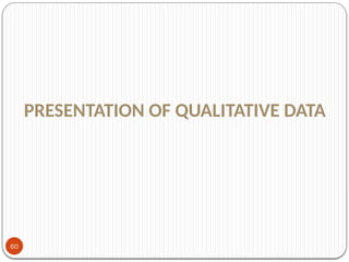 60
PRESENTATION OF QUALITATIVE DATA
 