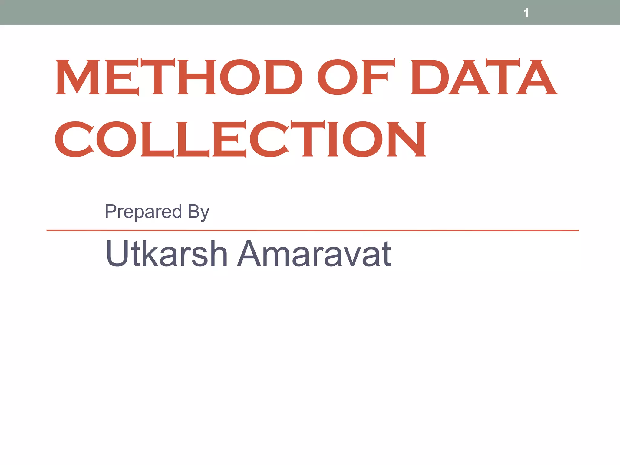 METHOD OF DATA
COLLECTION
Prepared By
Utkarsh Amaravat
1
 