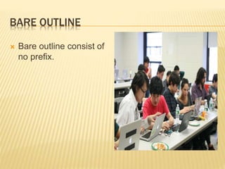 BARE OUTLINE
 Bare outline consist of
no prefix.
 