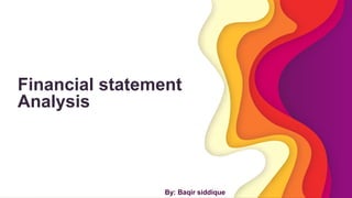 Financial statement
Analysis
By: Baqir siddique
 