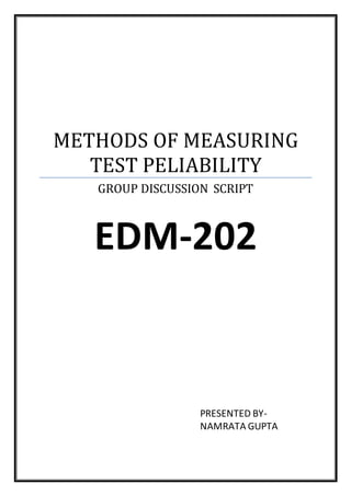 METHODS OF MEASURING
TEST PELIABILITY
GROUP DISCUSSION SCRIPT
EDM-202
PRESENTED BY-
NAMRATA GUPTA
 
