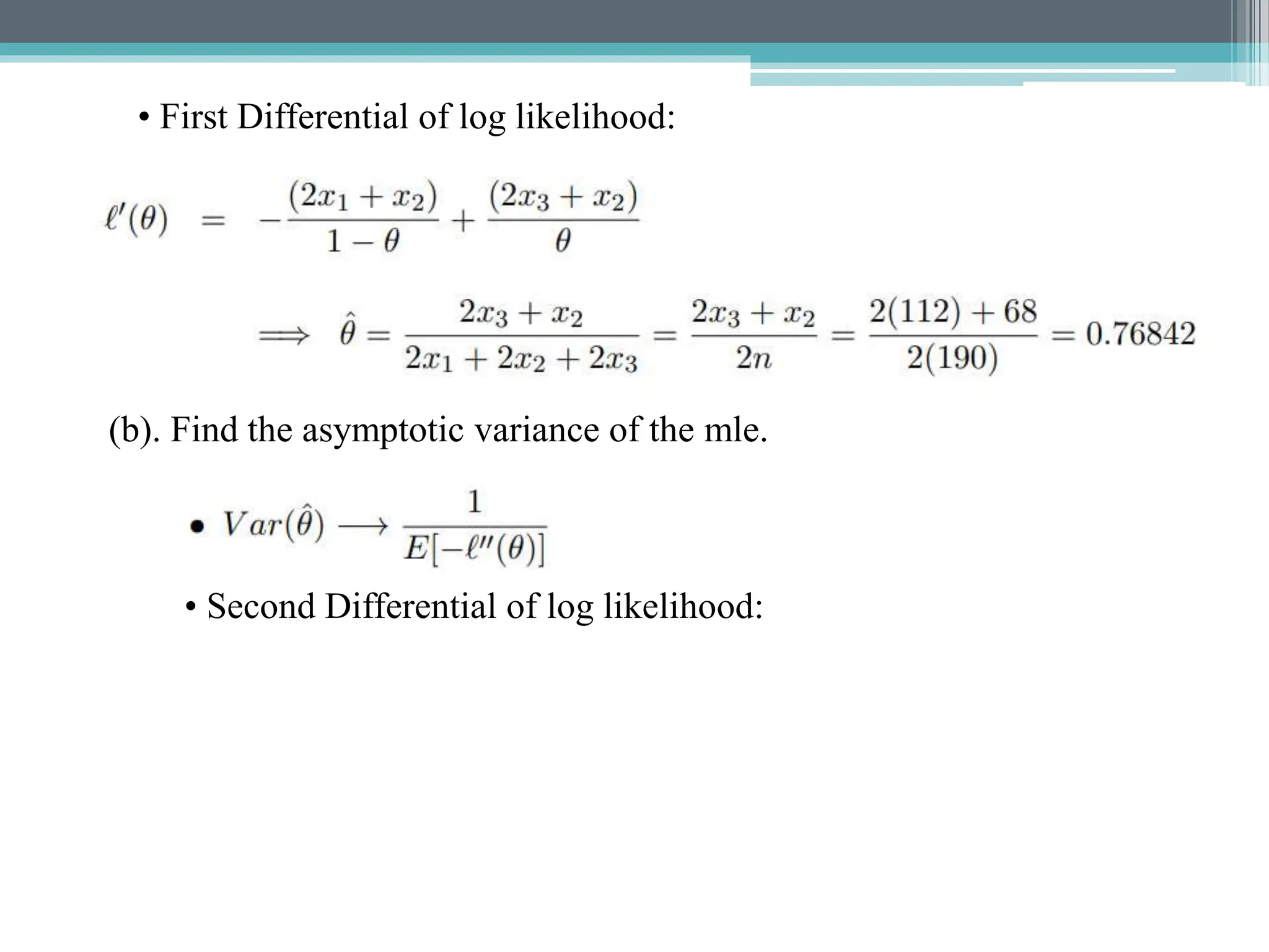 • First Differential of log likelihood:
(b). Find the asymptotic variance of the mle.
• Second Differential of log likelihood:
 