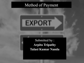 Submitted by :
Arpita Tripathy
Tulasi Kumar Nanda
Method of Payment
 