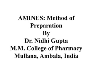 AMINES: Method of
Preparation
By
Dr. Nidhi Gupta
M.M. College of Pharmacy
Mullana, Ambala, India
 