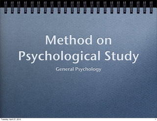 Method on
                   Psychological Study
                          General Psychology




Tuesday, April 27, 2010                        1
 