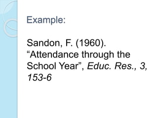Example: 
Sandon, F. (1960). 
“Attendance through the 
School Year”, Educ. Res., 3, 
153-6 
 