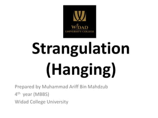 Strangulation
(Hanging)
Prepared by Muhammad Ariff Bin Mahdzub
4th year (MBBS)
Widad College University
 