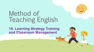 Method of
Teaching English
18. Learning Strategy Training
and Classroom Management
 