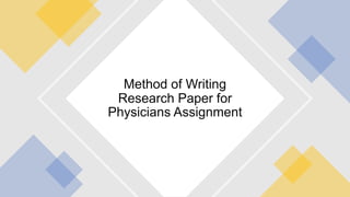 Method of Writing
Research Paper for
Physicians Assignment
 
