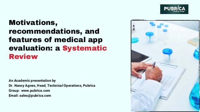 Motivations,
recommendations, and
features of medical app
evaluation: a Systematic
Review
An Academic presentation by
Dr. Nancy Agnes, Head, Technical Operations, Pubrica
Group:  www.pubrica.com
Email: sales@pubrica.com
 
