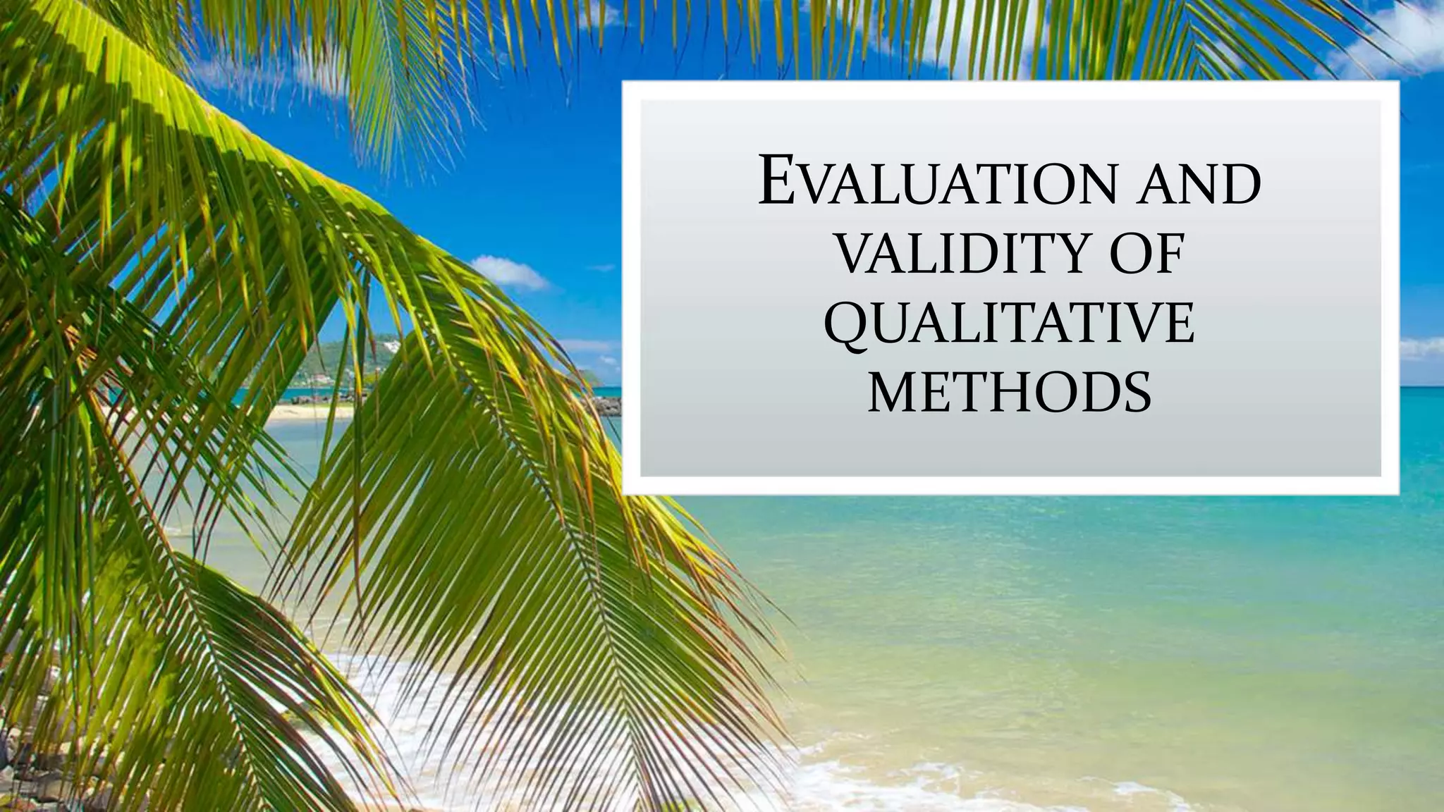 EVALUATION AND
VALIDITY OF
QUALITATIVE
METHODS
 