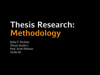 Thesis Research:
Methodology
Kelly F. Nichols
Thesis Studio I
Prof. Scott Pobiner
10.06.10
 