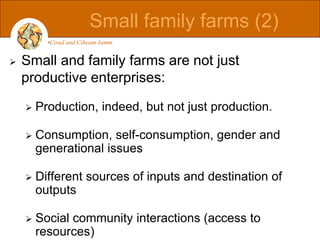  Small and family farms are not just
productive enterprises:
 Production, indeed, but not just production.
 Consumption...