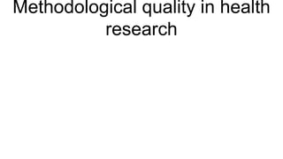 Methodological quality in health
research
 