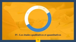 IV- Les études qualitatives et quantitatives
12
 