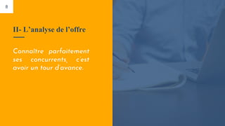 II- L’analyse de l’offre
Connaître parfaitement
ses concurrents, c’est
avoir un tour d’avance.
8
 