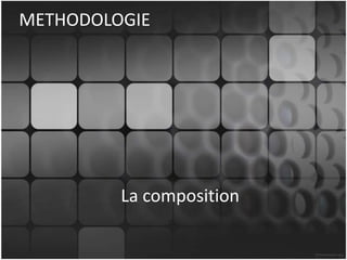 METHODOLOGIE




         La composition
 