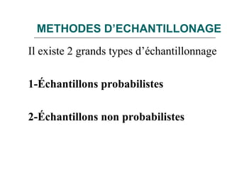 METHODES D’ECHANTILLONAGE
Il existe 2 grands types d’échantillonnage
1-Échantillons probabilistes
2-Échantillons non probabilistes
 
