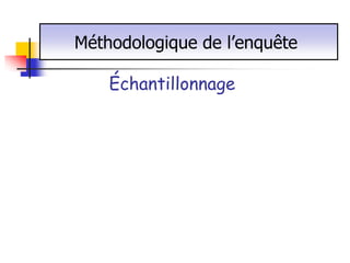 Méthodologique de l’enquête

    Échantillonnage
 