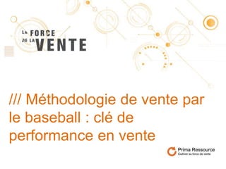 /// Méthodologie de vente par
le baseball : clé de
performance en vente
 