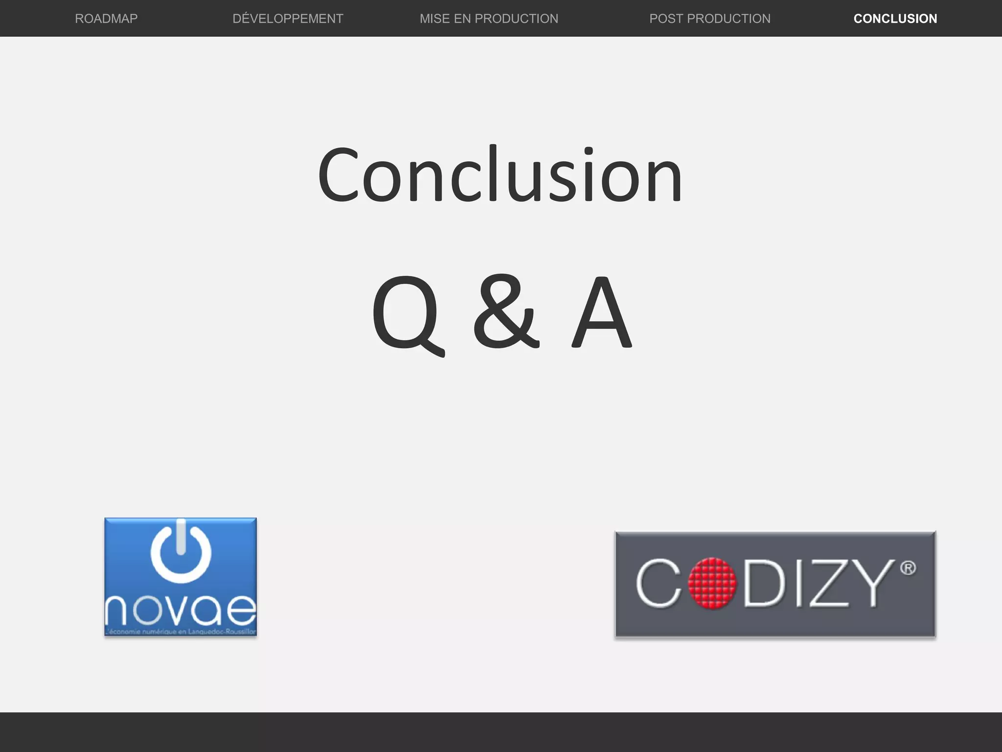Conclusion
Q & A
DÉVELOPPEMENT MISE EN PRODUCTION CONCLUSIONROADMAP POST PRODUCTION
 