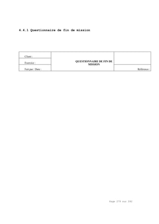 Page 279 sur 282
4.4.1 Questionnaire de fin de mission
Client :
Exercice :
Fait par / Date :
QUESTIONNAIRE DE FIN DE
MISSION
Référence :
 