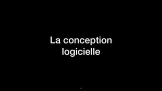 La conception
logicielle
!4
 