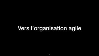 Vers l’organisation agile
!61
 