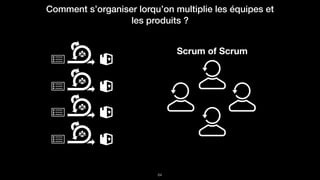 !64
Comment s’organiser lorqu’on multiplie les équipes et
les produits ?
Scrum of Scrum
 