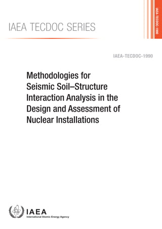 Methodologies for
Seismic Soil–Structure
Interaction Analysis in the
Design and Assessment of
Nuclear Installations
@
IAEA-TECDOC-1990
IAEA-TECDOC-1990
IAEA TECDOC SERIES
 
