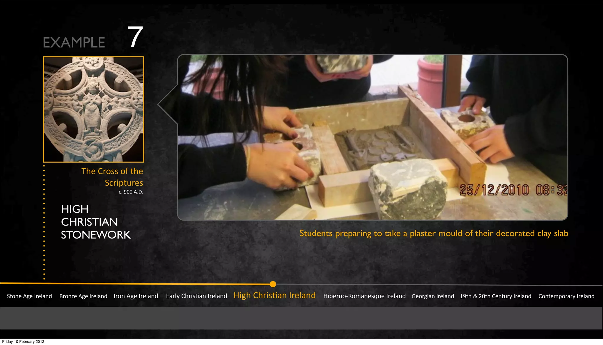 !"#$%&'(%&)*%+,$-&&&&.*#$/%&'(%&)*%+,$-&&&&)*#$&'(%&)*%+,$-&&&&&0,*+1&23*456,$&)*%+,$-&&&&74(3&23*456,$&)*%+,$-&&&&&748%*$#9:#;,$%5<=%&)*%+,$-&&&&>%#*(4,$&)*%+,$-&&&&?@"3&A&BC"3&2%$"=*1&)*%+,$-&&&&&2#$"%;D#*,*1&)*%+,$-
E3%&2*#55&#Y&"3%
!F*4D"=*%5
FI&@CC&'IJI
EXAMPLE 7
HIGH
CHRISTIAN
STONEWORK Students preparing to take a plaster mould of their decorated clay slab
Friday 10 February 2012
 