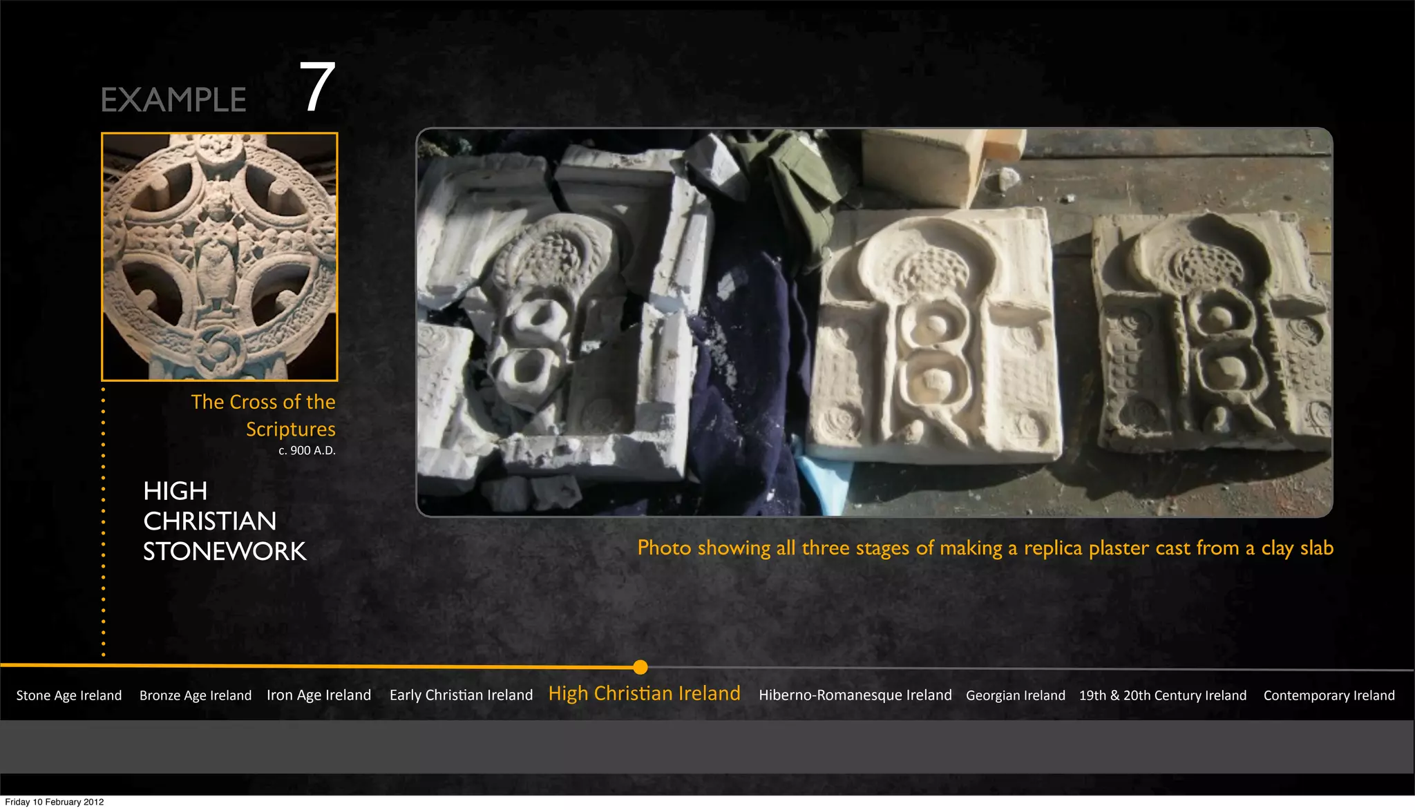 !"#$%&'(%&)*%+,$-&&&&.*#$/%&'(%&)*%+,$-&&&&)*#$&'(%&)*%+,$-&&&&&0,*+1&23*456,$&)*%+,$-&&&&74(3&23*456,$&)*%+,$-&&&&&748%*$#9:#;,$%5<=%&)*%+,$-&&&&>%#*(4,$&)*%+,$-&&&&?@"3&A&BC"3&2%$"=*1&)*%+,$-&&&&&2#$"%;D#*,*1&)*%+,$-
E3%&2*#55&#Y&"3%
!F*4D"=*%5
FI&@CC&'IJI
EXAMPLE 7
HIGH
CHRISTIAN
STONEWORK Photo showing all three stages of making a replica plaster cast from a clay slab
Friday 10 February 2012
 