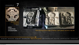 !"#$%&'(%&)*%+,$-&&&&.*#$/%&'(%&)*%+,$-&&&&)*#$&'(%&)*%+,$-&&&&&0,*+1&23*456,$&)*%+,$-&&&&74(3&23*456,$&)*%+,$-&&&&&748%*$#9:#;,$%5<=%&)*%+,$-&&&&>%#*(4,$&)*%+,$-&&&&?@"3&A&BC"3&2%$"=*1&)*%+,$-&&&&&2#$"%;D#*,*1&)*%+,$-
E3%&2*#55&#Y&"3%
!F*4D"=*%5
FI&@CC&'IJI
EXAMPLE 7
HIGH
CHRISTIAN
STONEWORK Photo showing all three stages of making a replica plaster cast from a clay slab
Friday 10 February 2012
 