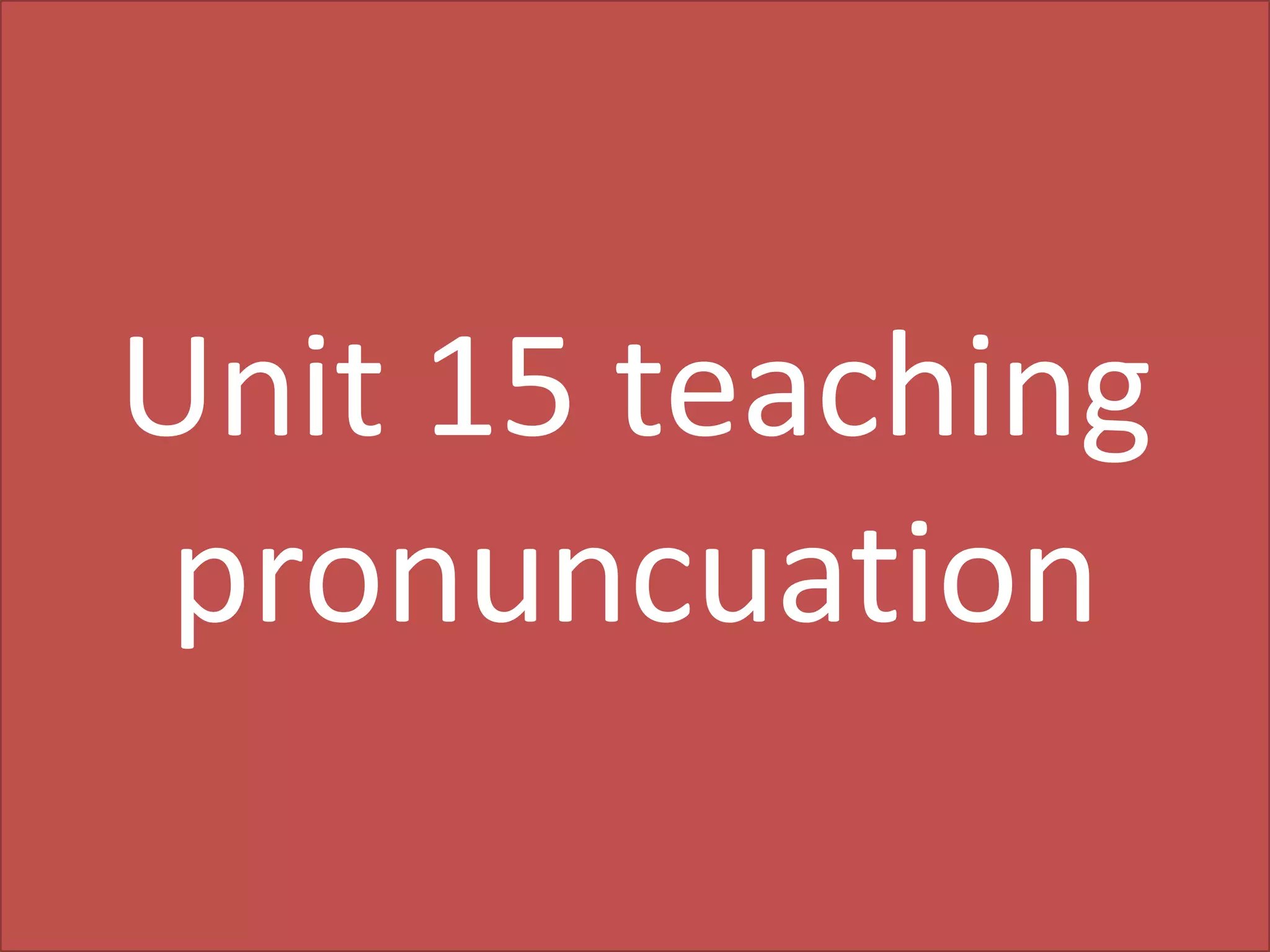 Unit 15 teaching
pronuncuation

 