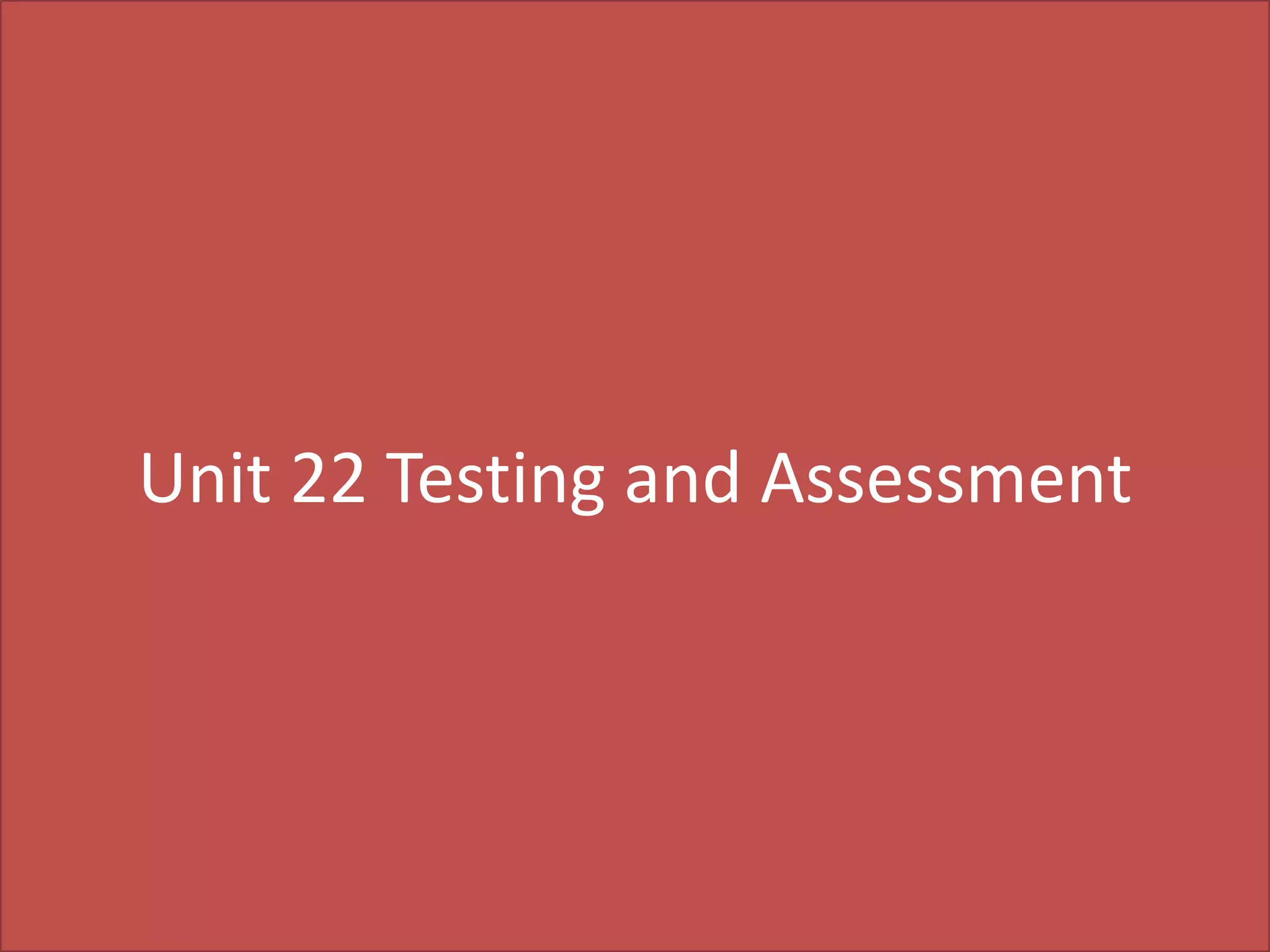 Unit 22 Testing and Assessment

 